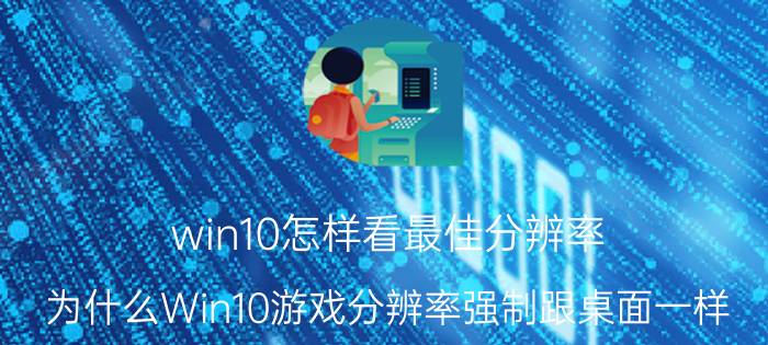 win10怎样看最佳分辨率 为什么Win10游戏分辨率强制跟桌面一样？